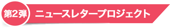 第2弾 ニュースレタープロジェクト
